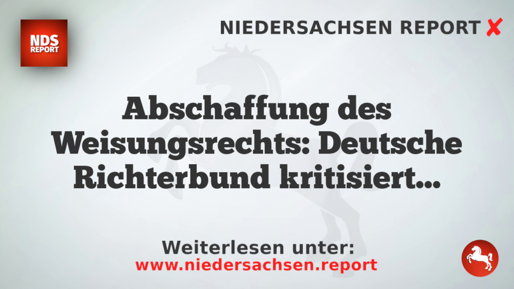 Abschaffung des Weisungsrechts: Deutsche Richterbund kritisiert Justiz