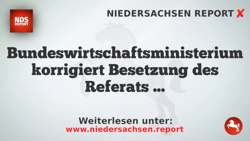 Bundeswirtschaftsministerium korrigiert Besetzung des Referats Kerntechnologien