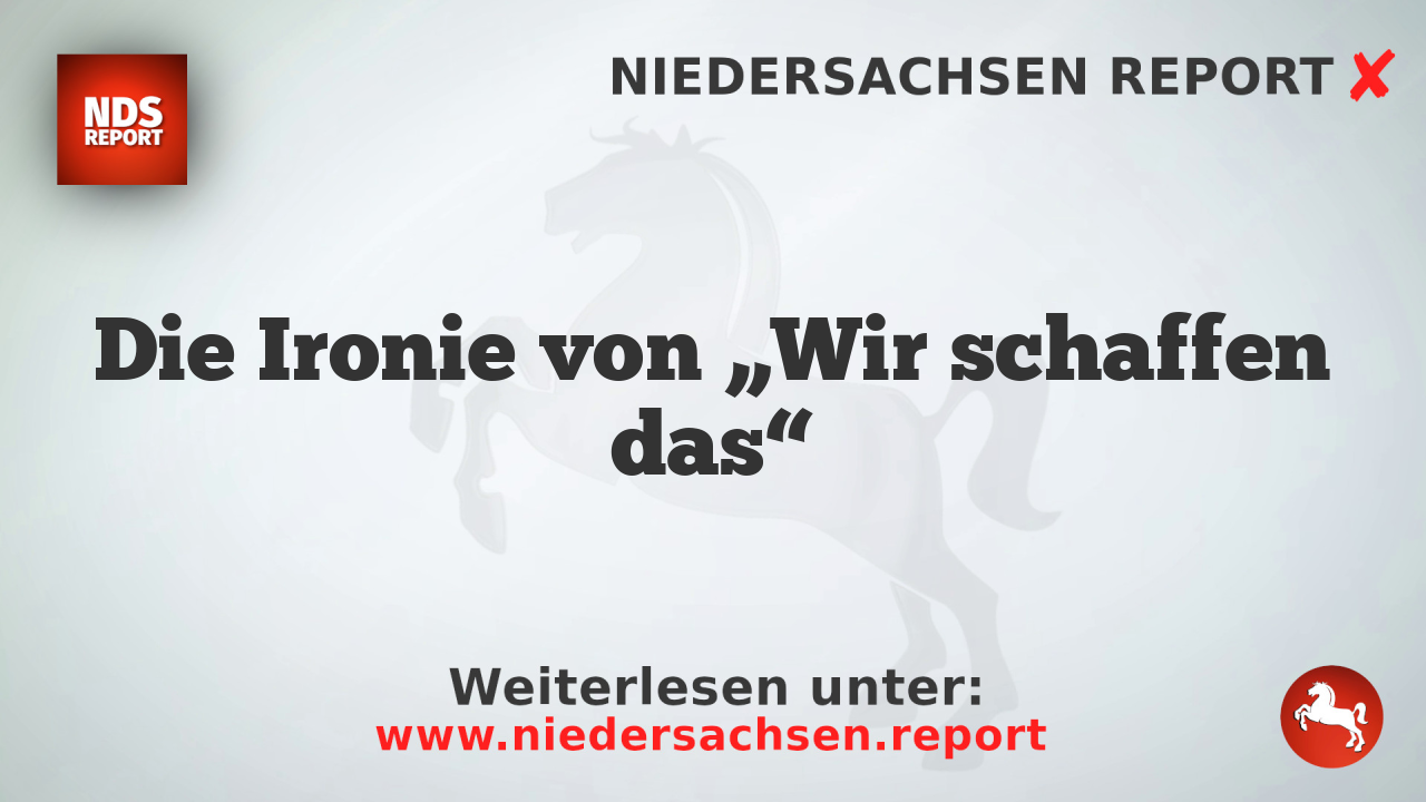 Die Ironie von „Wir schaffen das“