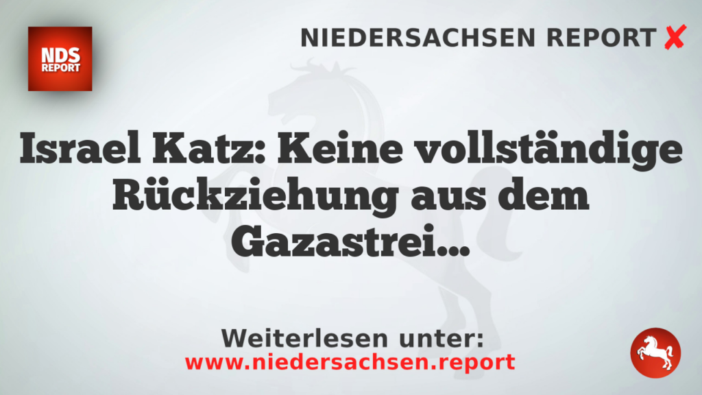 Israel Katz: Keine vollständige Rückziehung aus dem Gazastreifen