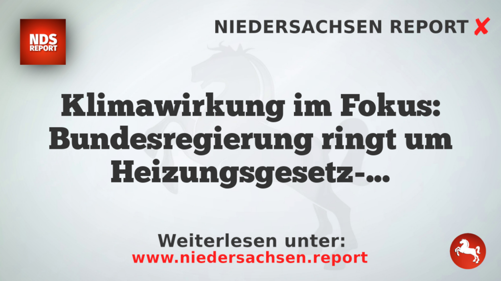 Klimawirkung im Fokus: Bundesregierung ringt um Heizungsgesetz-Reform