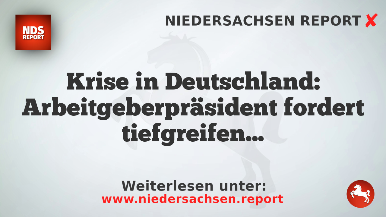 Krise in Deutschland: Arbeitgeberpräsident fordert tiefgreifende Reformen