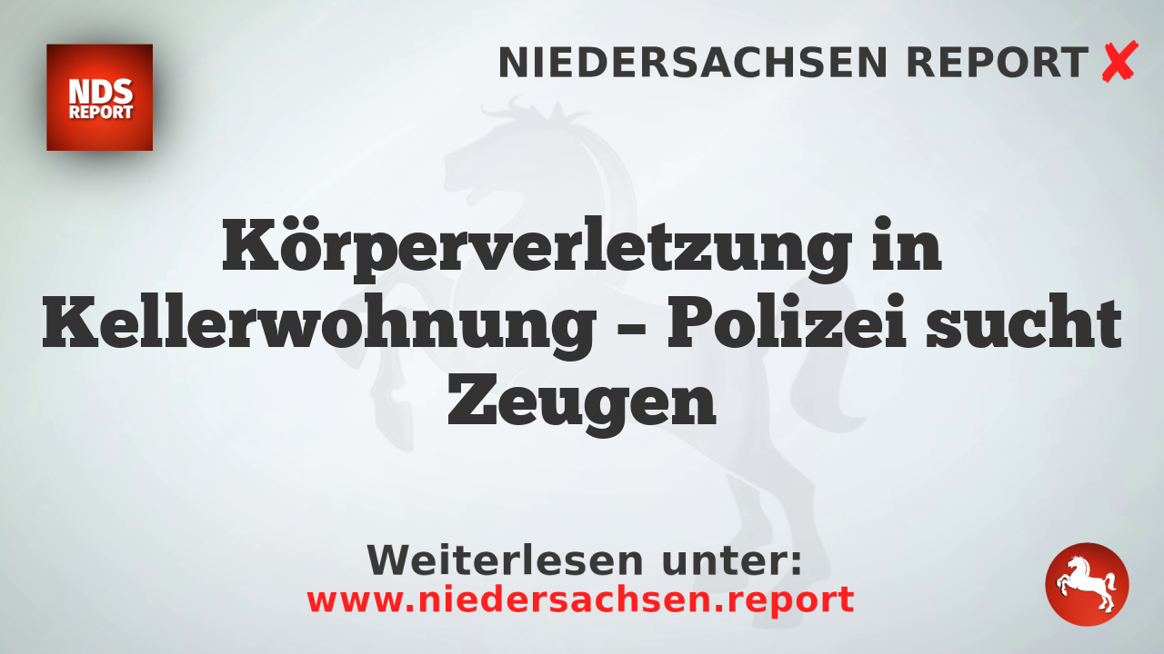 Körperverletzung in Kellerwohnung – Polizei sucht Zeugen