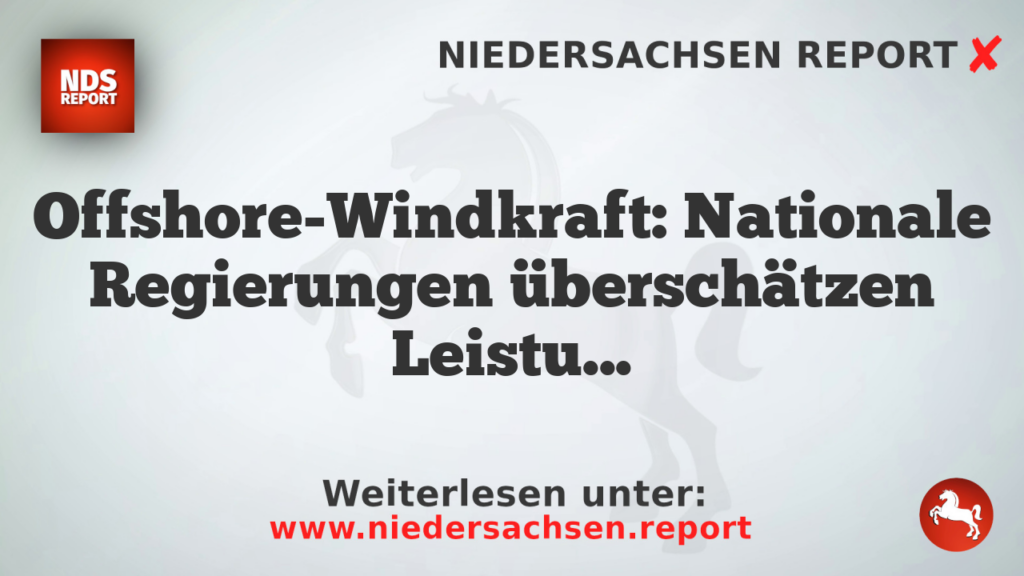 Offshore-Windkraft: Nationale Regierungen überschätzen Leistungsfähigkeit