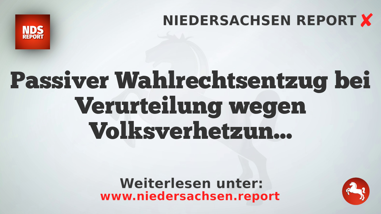 Passiver Wahlrechtsentzug bei Verurteilung wegen Volksverhetzung