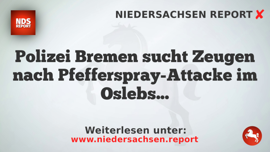 Polizei Bremen sucht Zeugen nach Pfefferspray-Attacke im Oslebshausener Parkplatz