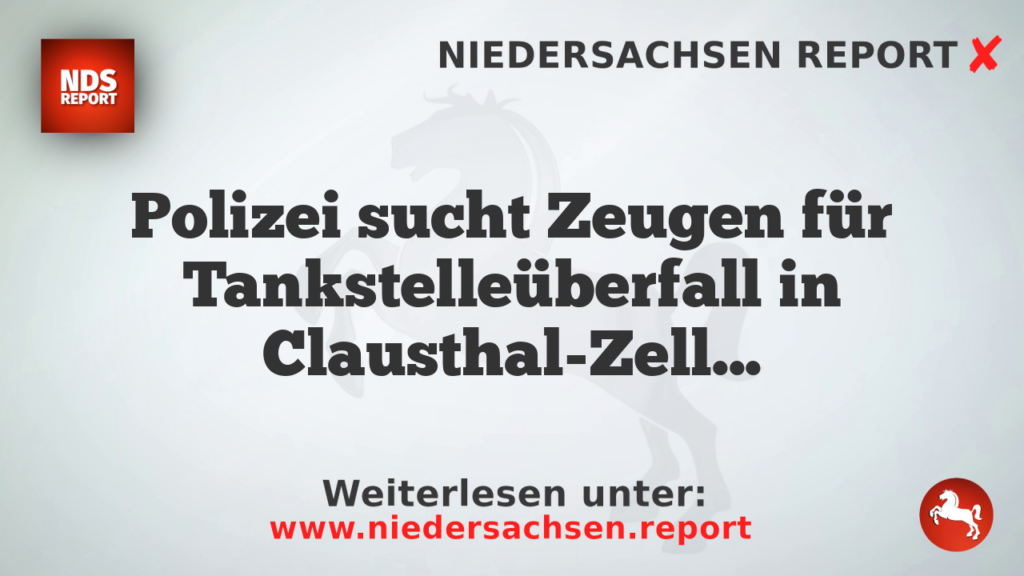 Polizei sucht Zeugen für Tankstelleüberfall in Clausthal-Zellerfeld