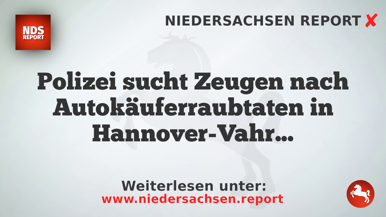 Polizei sucht Zeugen nach Autokäuferraubtaten in Hannover-Vahrenheide