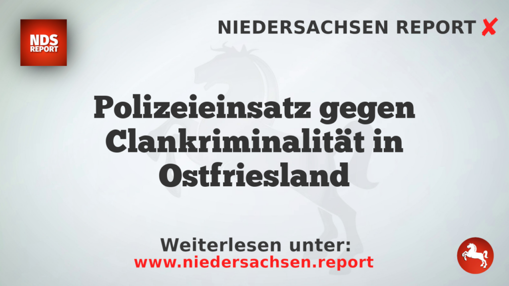 Polizeieinsatz gegen Clankriminalität in Ostfriesland