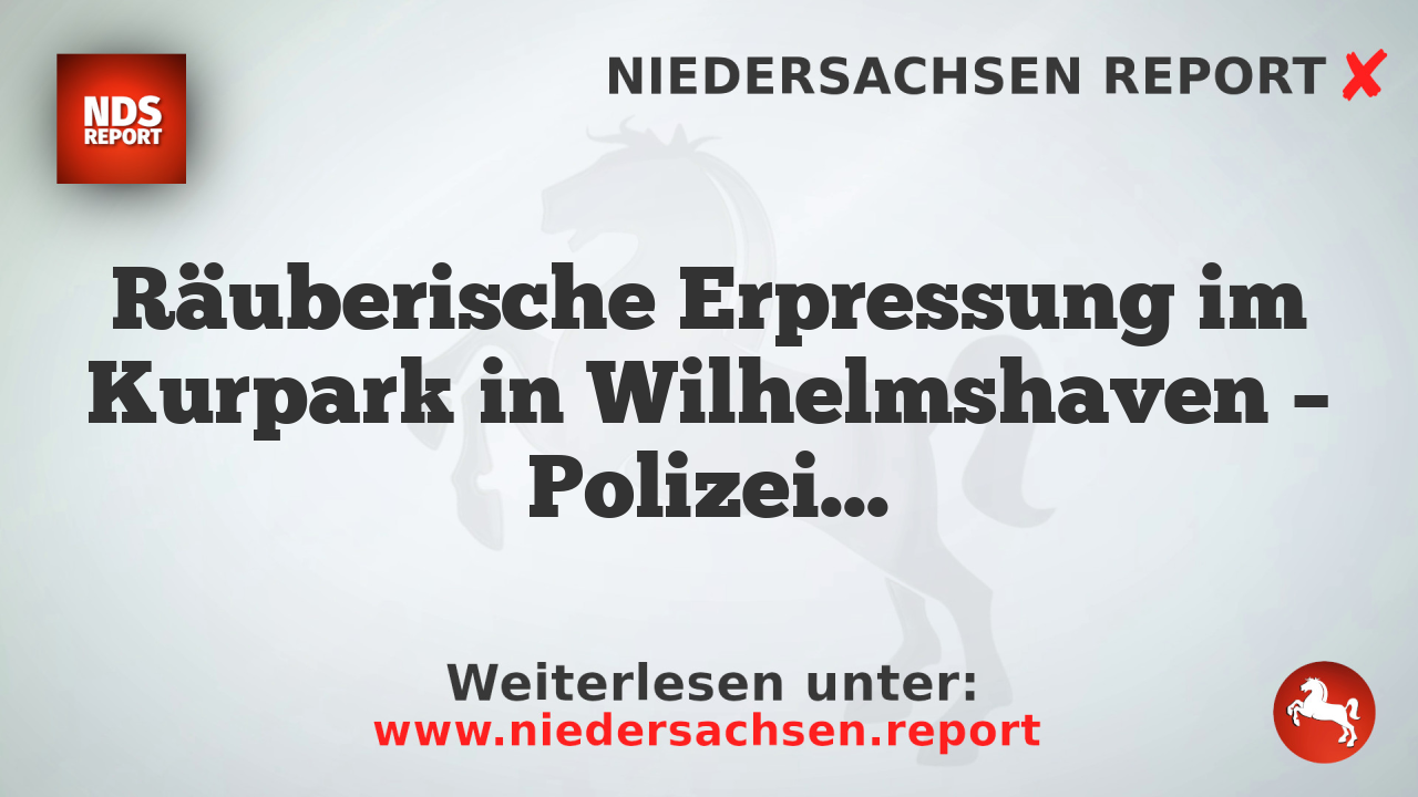 Räuberische Erpressung im Kurpark in Wilhelmshaven – Polizei sucht Zeugen