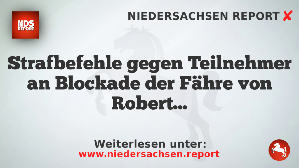 Strafbefehle gegen Teilnehmer an Blockade der Fähre von Robert Habeck