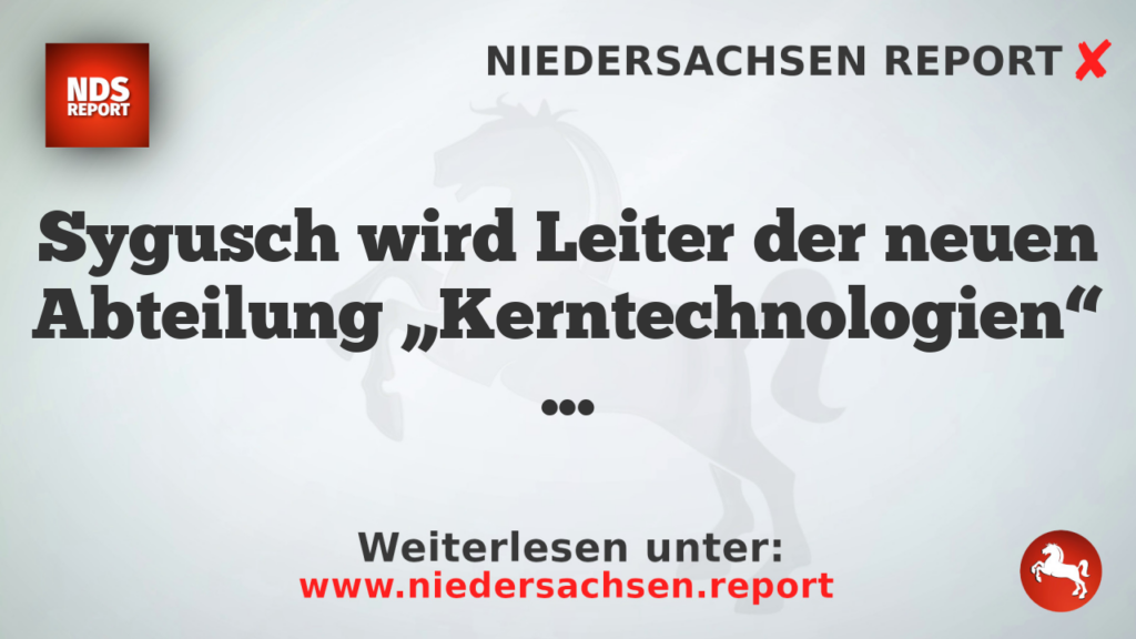 Sygusch wird Leiter der neuen Abteilung „Kerntechnologien“ im Bundeswirtschaftsministerium