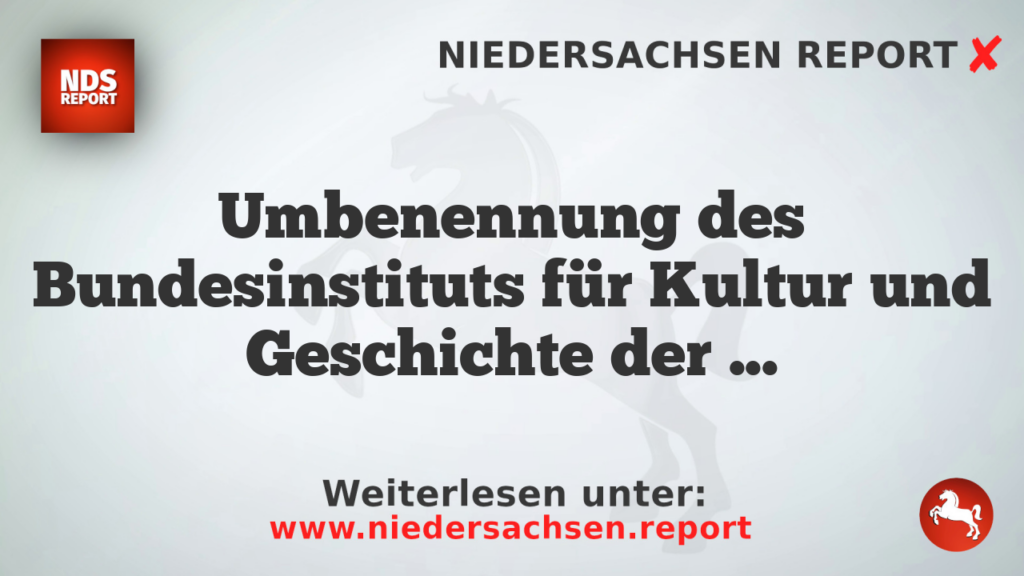 Umbenennung des Bundesinstituts für Kultur und Geschichte der Deutschen im östlichen Europa