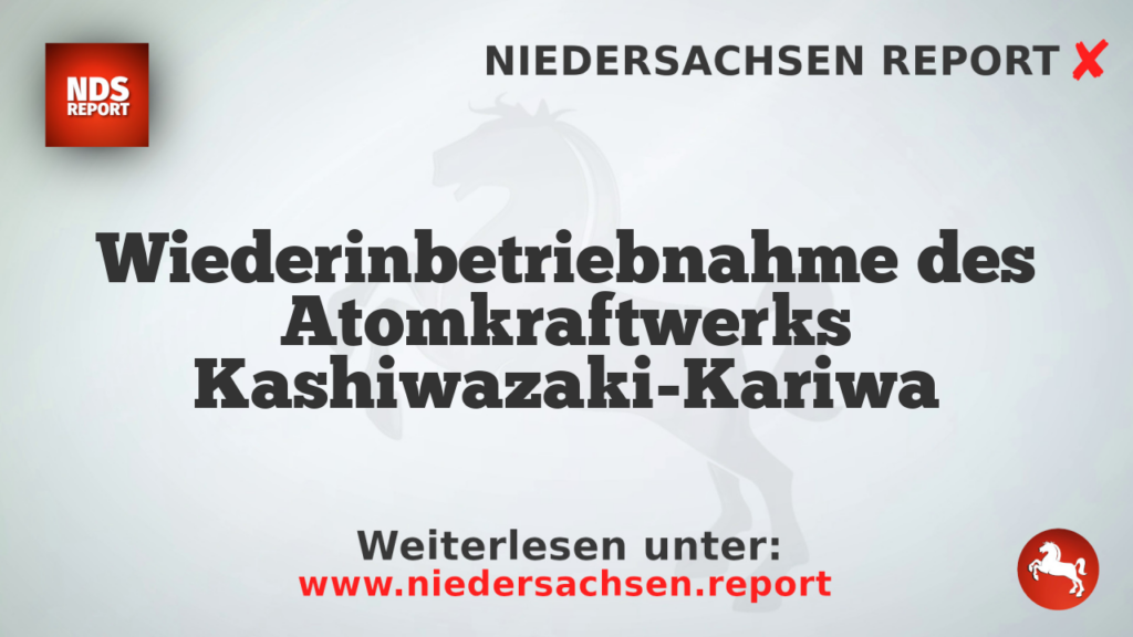 Wiederinbetriebnahme des Atomkraftwerks Kashiwazaki-Kariwa