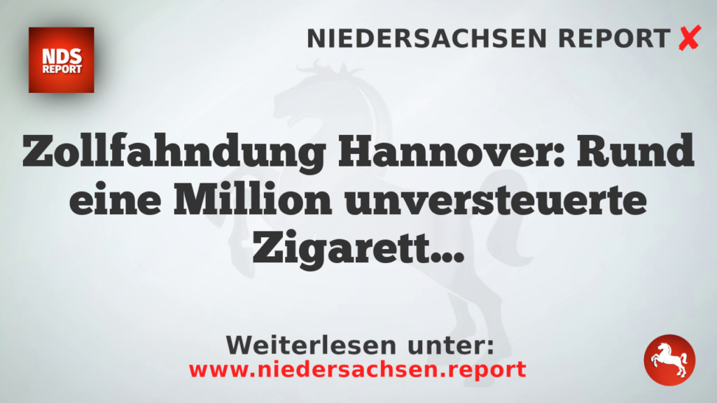 Zollfahndung Hannover: Rund eine Million unversteuerte Zigaretten sichern