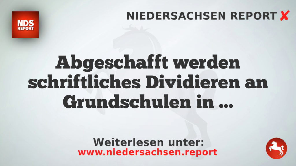 Abgeschafft werden schriftliches Dividieren an Grundschulen in Niedersachsen?