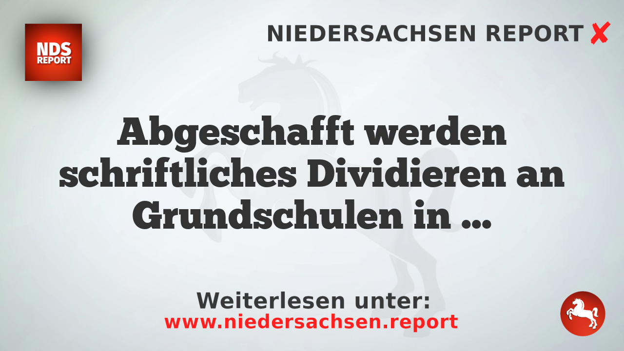 Abgeschafft werden schriftliches Dividieren an Grundschulen in Niedersachsen?