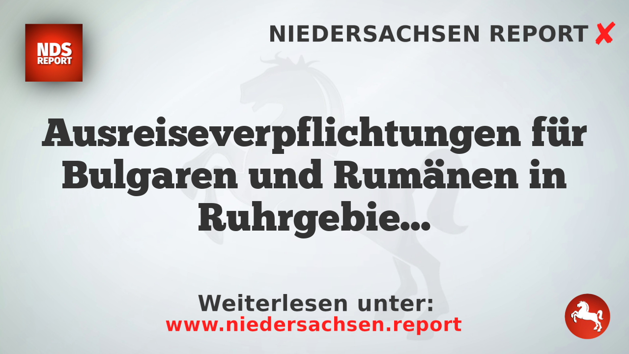 Ausreiseverpflichtungen für Bulgaren und Rumänen in Ruhrgebietsstädten