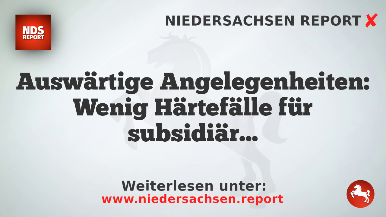 Auswärtige Angelegenheiten: Wenig Härtefälle für subsidiär Schutzberechtigte genehmigt
