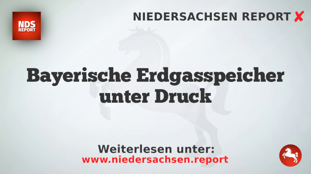 Bayerische Erdgasspeicher unter Druck