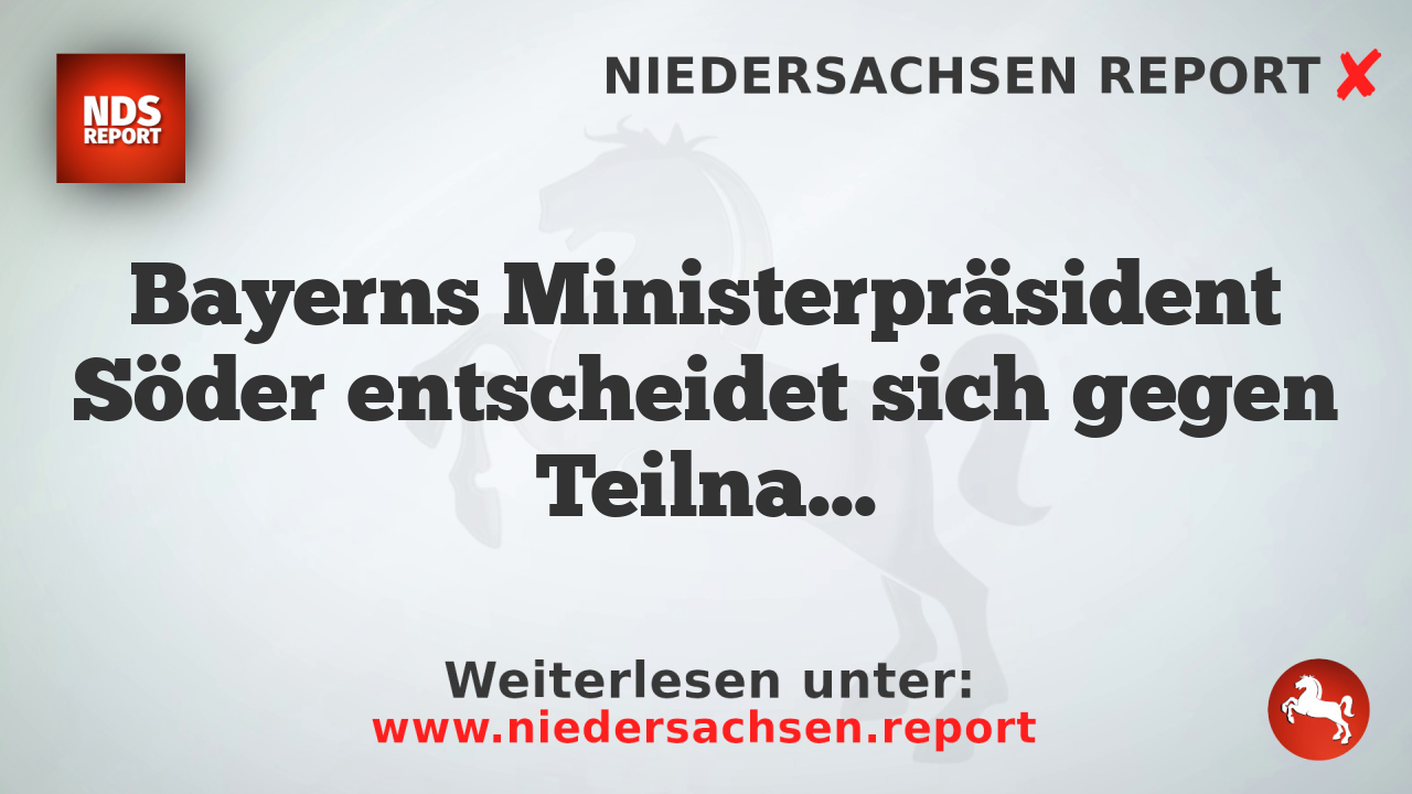Bayerns Ministerpräsident Söder entscheidet sich gegen Teilnahme am Ludwig-Erhard-Gipfel