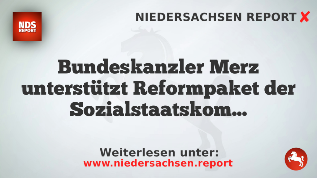 Bundeskanzler Merz unterstützt Reformpaket der Sozialstaatskommission