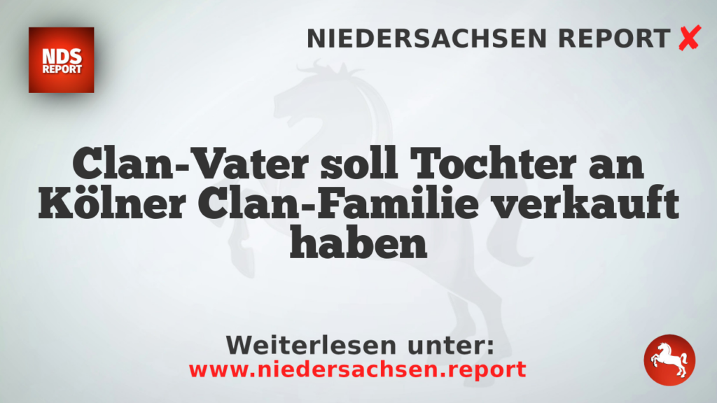 Clan-Vater soll Tochter an Kölner Clan-Familie verkauft haben