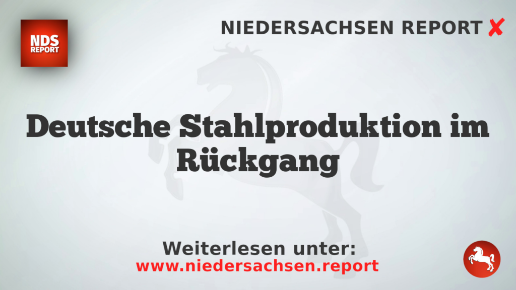 Deutsche Stahlproduktion im Rückgang