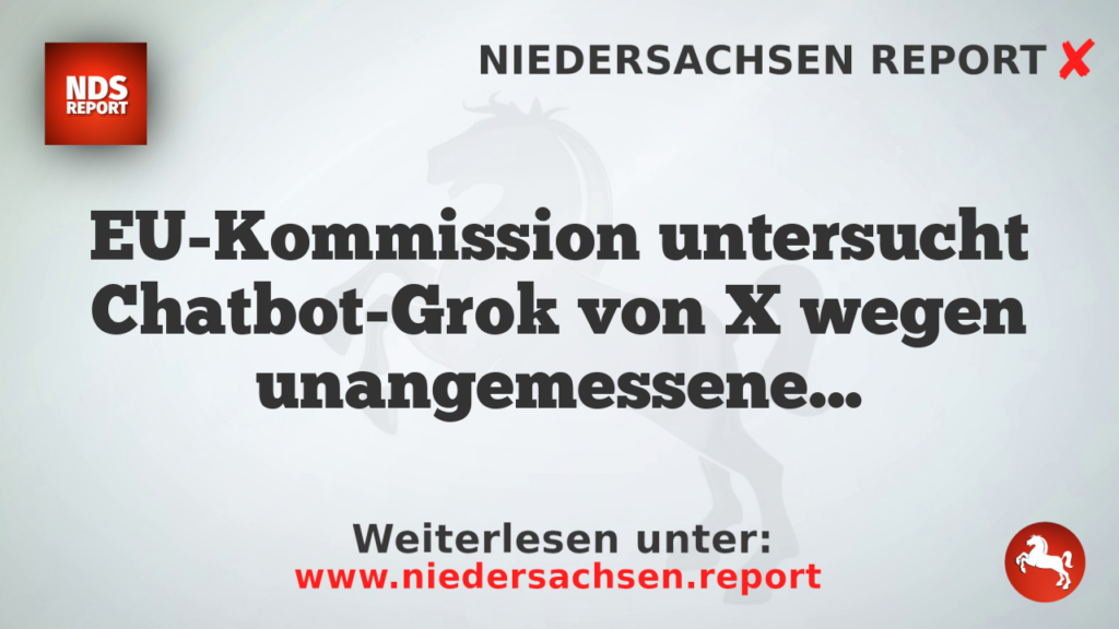 EU-Kommission untersucht Chatbot-Grok von X wegen unangemessener Risikobewertung