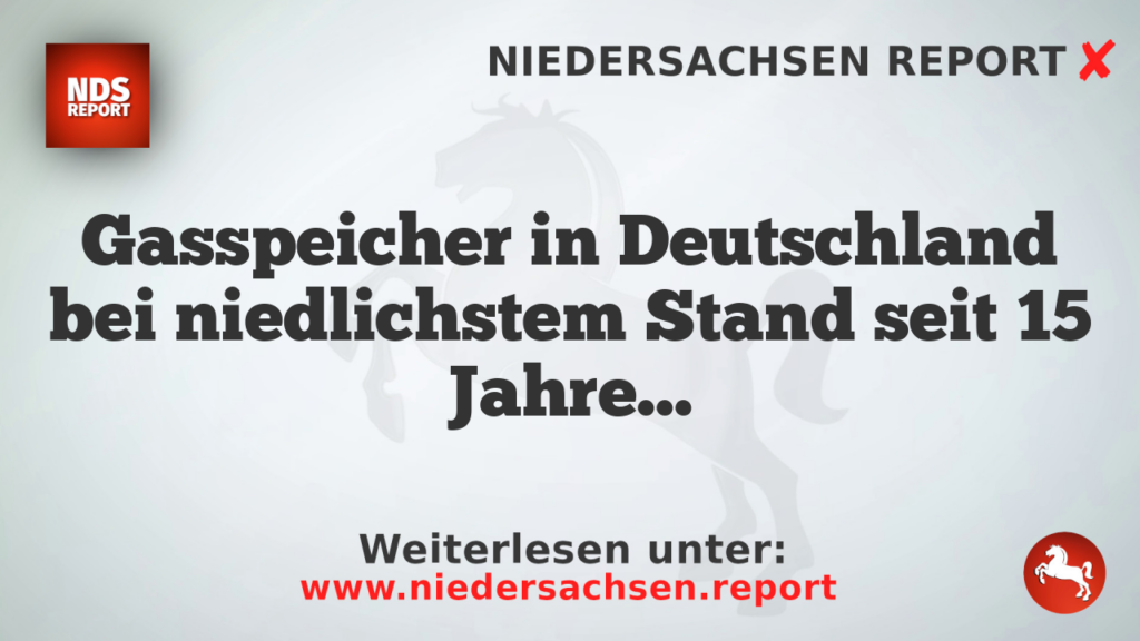 Gasspeicher in Deutschland bei niedlichstem Stand seit 15 Jahren