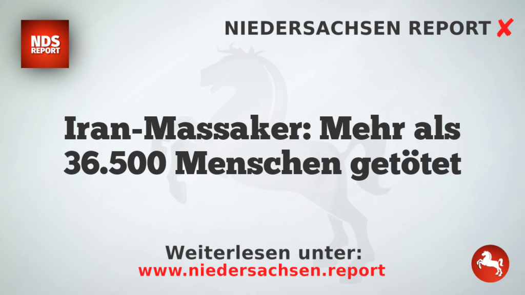 Iran-Massaker: Mehr als 36.500 Menschen getötet