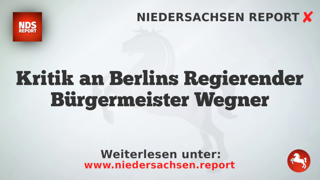 Kritik an Berlins Regierender Bürgermeister Wegner