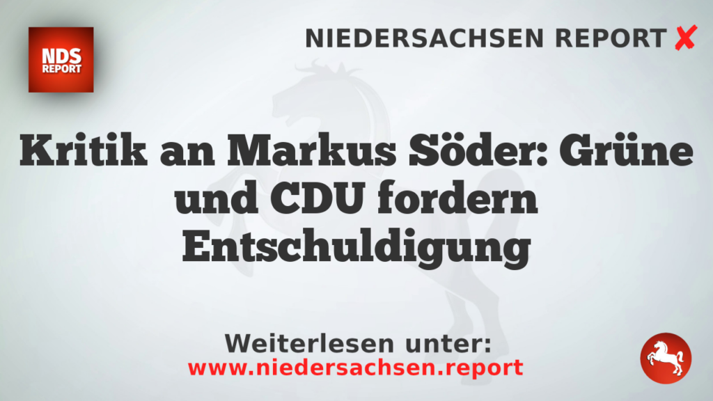 Kritik an Markus Söder: Grüne und CDU fordern Entschuldigung
