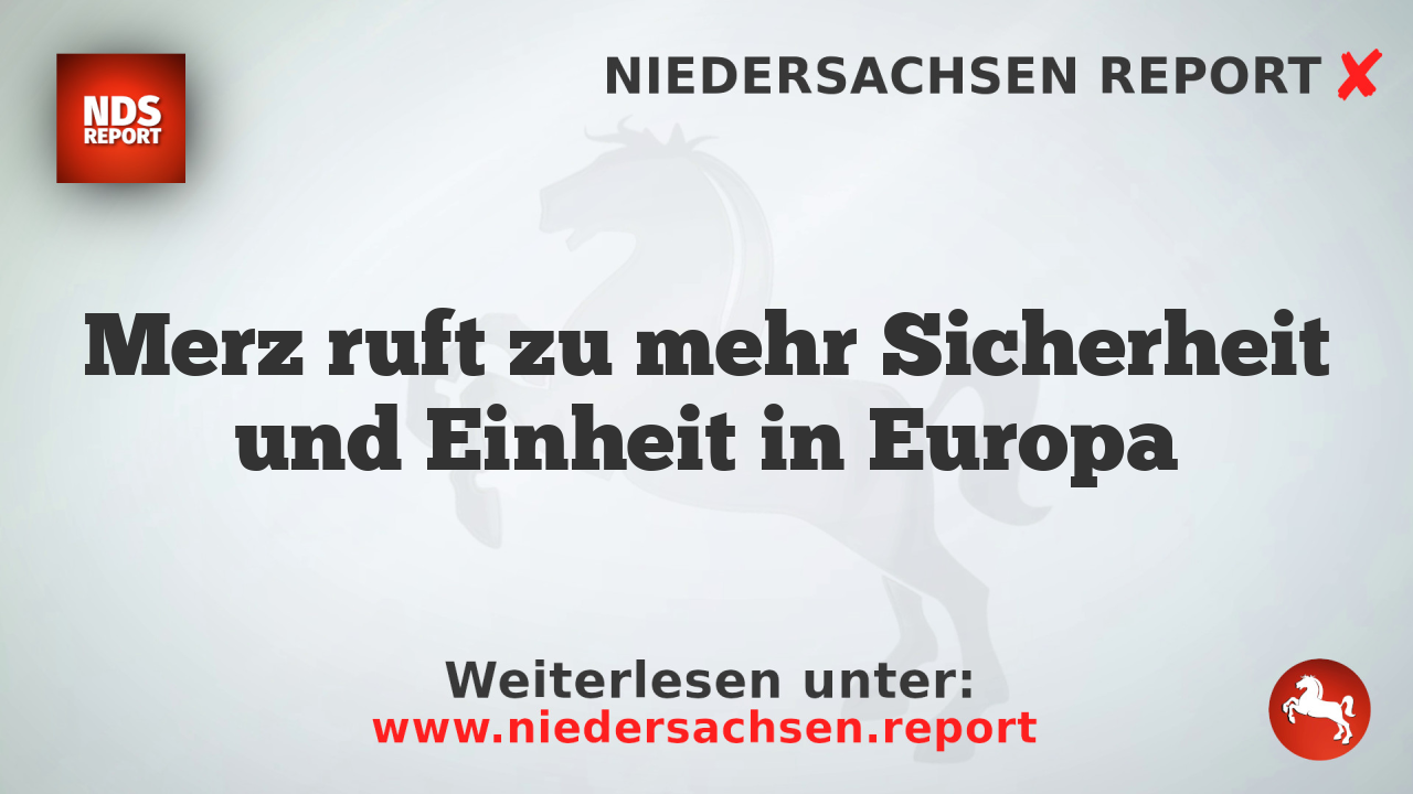 Merz ruft zu mehr Sicherheit und Einheit in Europa