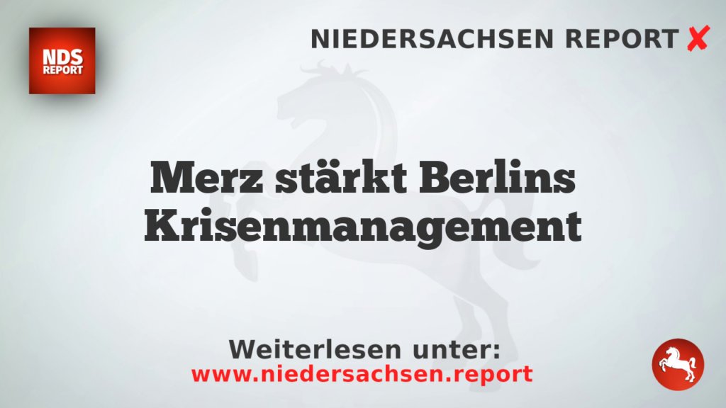 Merz stärkt Berlins Krisenmanagement