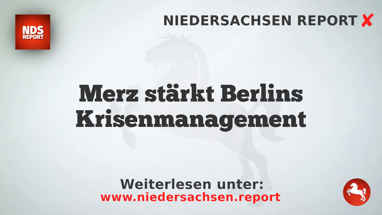 Merz stärkt Berlins Krisenmanagement