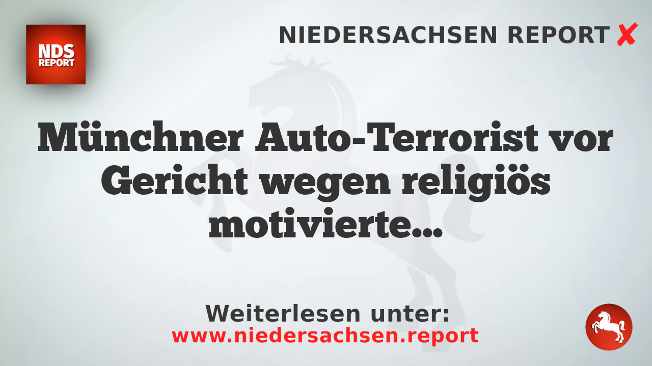 Münchner Auto-Terrorist vor Gericht wegen religiös motivierter Tat