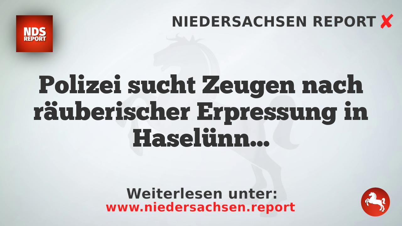 Polizei sucht Zeugen nach räuberischer Erpressung in Haselünne