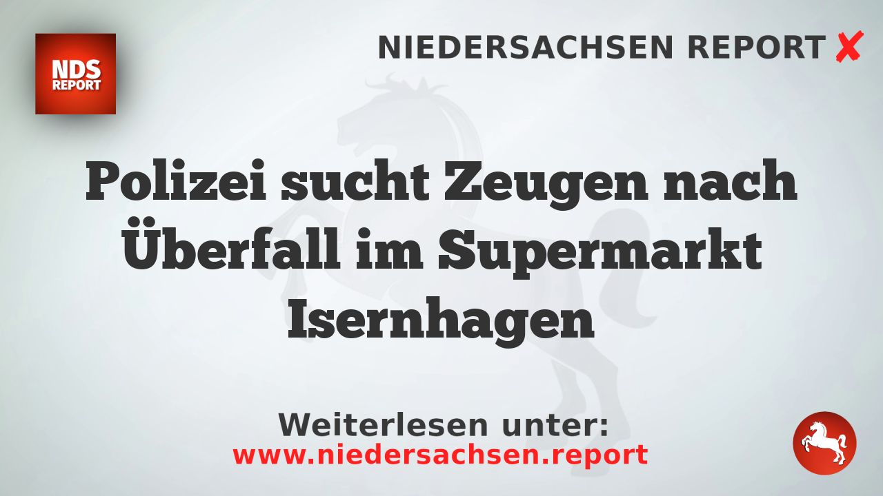 Polizei sucht Zeugen nach Überfall im Supermarkt Isernhagen
