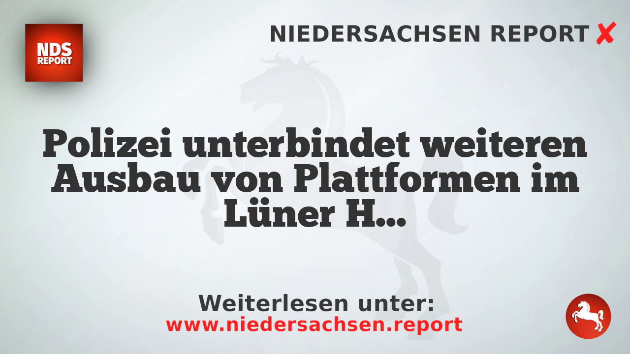 Polizei unterbindet weiteren Ausbau von Plattformen im Lüner Holz