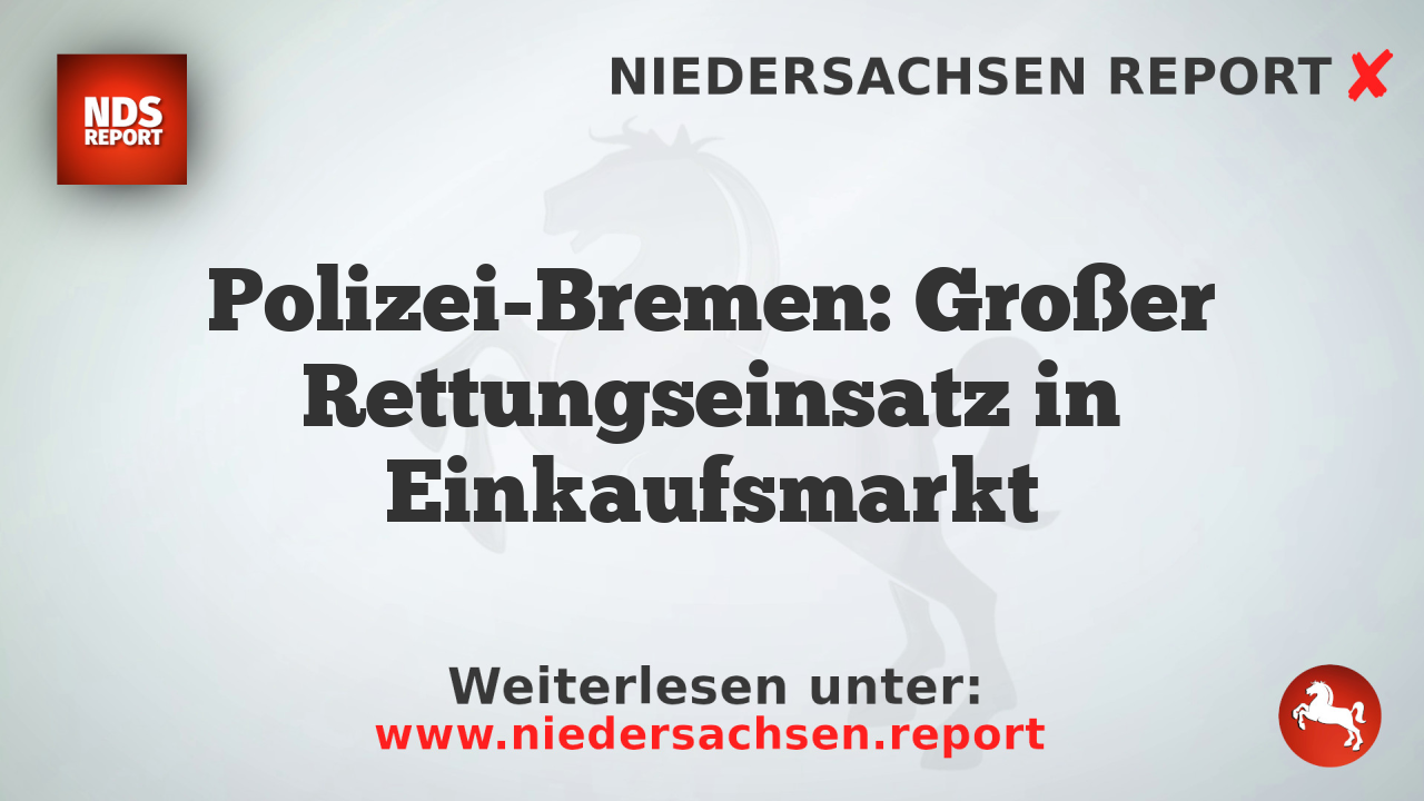 Polizei-Bremen: Großer Rettungseinsatz in Einkaufsmarkt