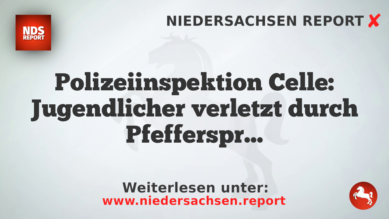 Polizeiinspektion Celle: Jugendlicher verletzt durch Pfefferspray-Angriff