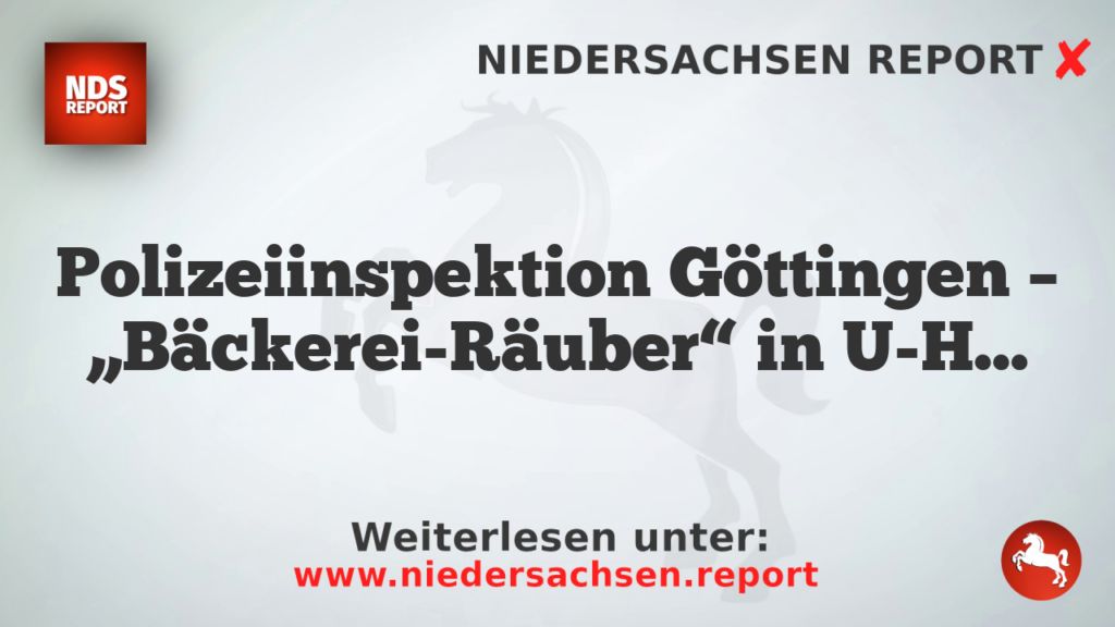 Polizeiinspektion Göttingen – „Bäckerei-Räuber“ in U-Haft