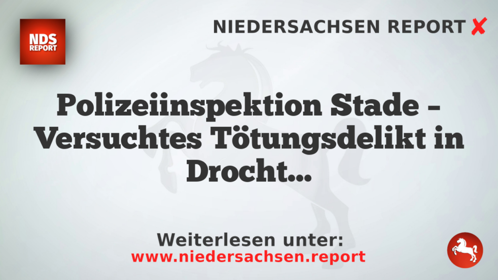Polizeiinspektion Stade – Versuchtes Tötungsdelikt in Drochtersen