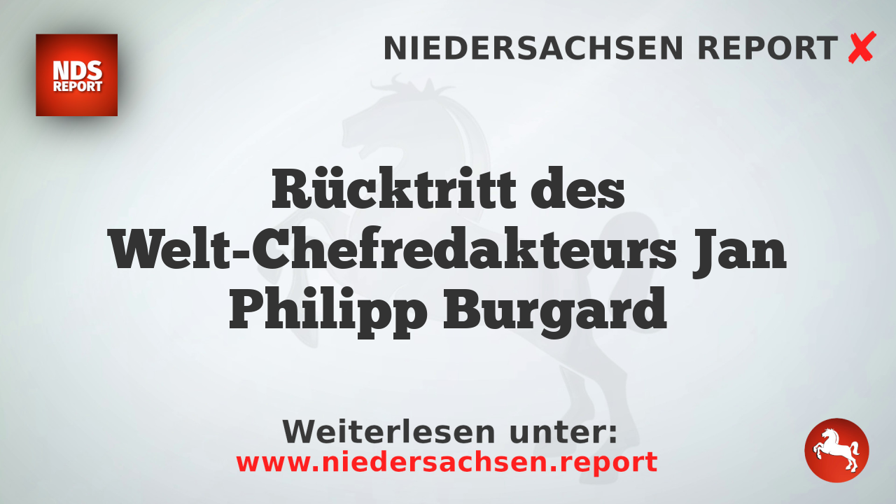 Rücktritt des Welt-Chefredakteurs Jan Philipp Burgard