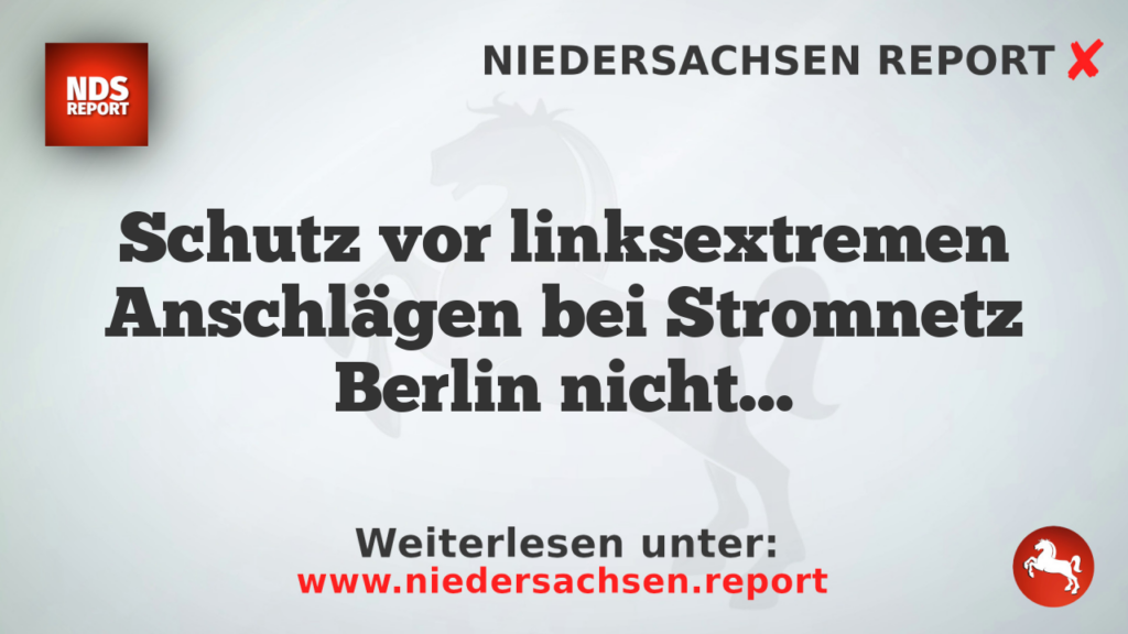 Schutz vor linksextremen Anschlägen bei Stromnetz Berlin nicht 100 Prozent sicher