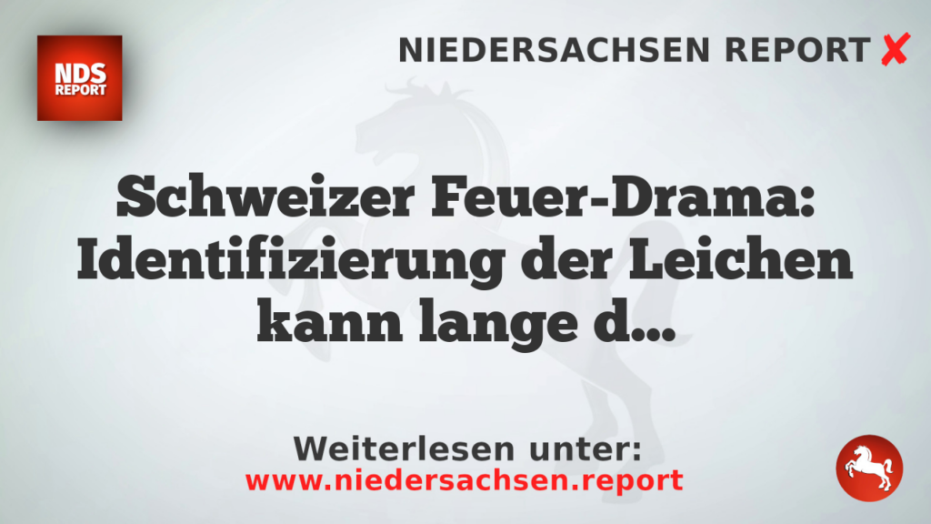 Schweizer Feuer-Drama: Identifizierung der Leichen kann lange dauern