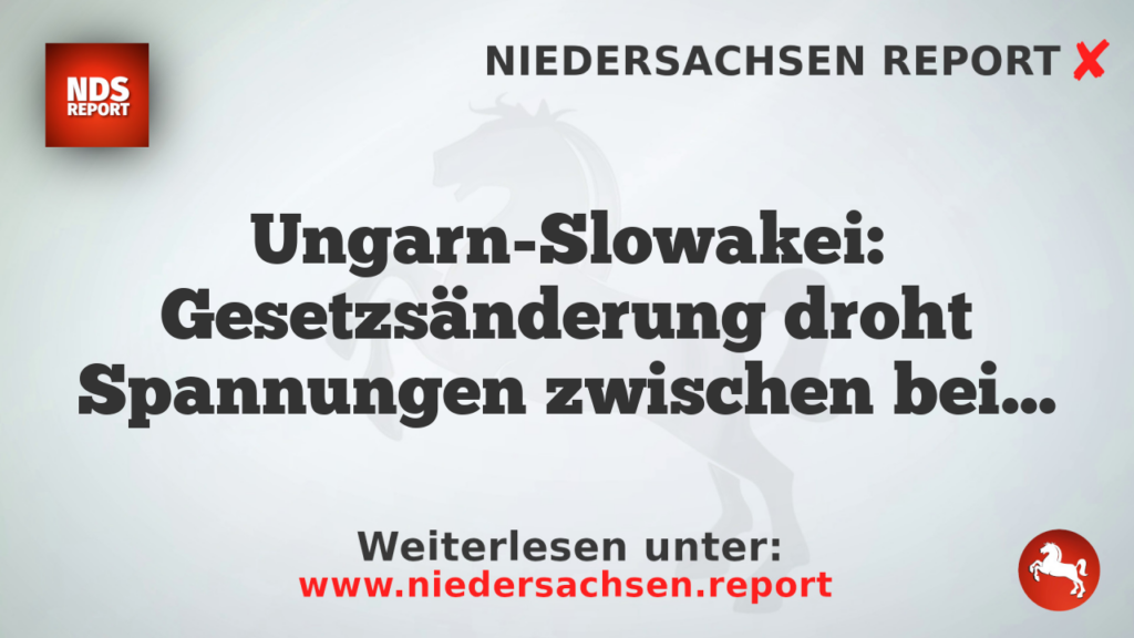 Ungarn-Slowakei: Gesetzsänderung droht Spannungen zwischen beiden Ländern