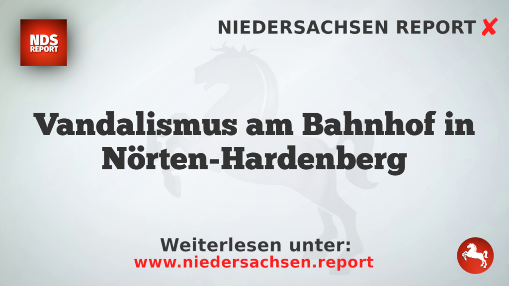 Vandalismus am Bahnhof in Nörten-Hardenberg