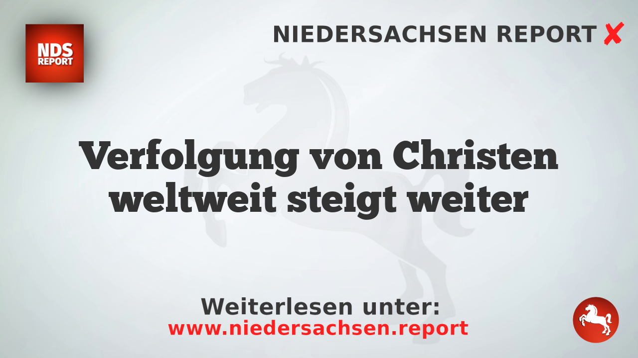 Verfolgung von Christen weltweit steigt weiter